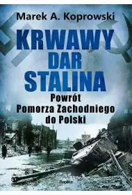 Krwawy dar Stalina. Powrt Pomorza Zachodniego...