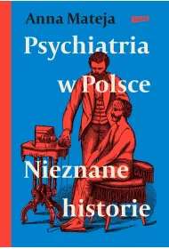 Psychiatria w Polsce. Nieznane historie