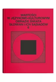 Warto�ci w j�zykowo- kulturowym obrazie �wiata S�owian i ich s�siad�w, t. 6: Jedno�� w r�norodno�ci. Wok� s�owia�skiej aksjosfery