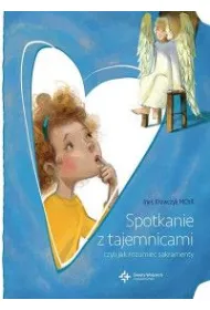 Spotkanie z tajemnicami, czyli jak rozumie� sakramenty
