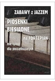 Zabawy z jazzem. Piosenki biesiadne na fortepian..