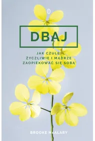 Dbaj. Jak czule, �yczliwie i m�drze zaopiekowa� si� sob�?