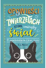 Opowie�ci o zwierz�tach, kt�re zmieni�y �wiat. 51 superbohater�w z krwi i ko�ci