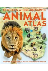 What's Where on Earth? Animal Atlas. The World's Wildlife as You've Never Seen it Before