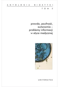 Prawda, poufno��, autonomia - problemy informacji w etyce medycznej. Antologia bioetyki. Tom 5