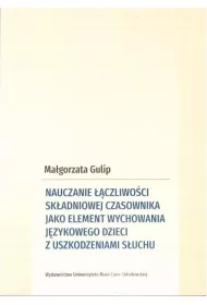 Nauczanie ��czliwo�ci sk�adniowej czasownika jako element wychowania j�zykowego dzieci z uszkodzeniami s�uchu