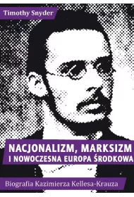 Nacjonalizm, marksizm i nowoczesna Europa rodkowa. Biografia Kazimierza Kelles-Krauza (1872–1905)