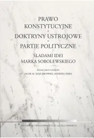 Prawo konstytucyjne, doktryny ustrojowe, partie polityczne. �ladami idei Marka Sobolewskiego