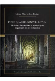 Fides quaerens intellectum Richarda Swinburne`a abdukcyjny argument na rzecz teizmu