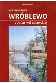 Moja ma�a ojczyzna Wr�blewo 700 lat wsi �u�awskiej