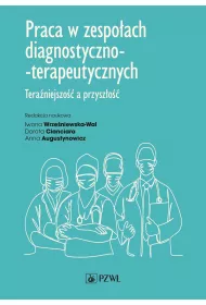 Praca w zespo�ach diagnostyczno-terapeutycznych. Tera�niejszo�� a przysz�o��