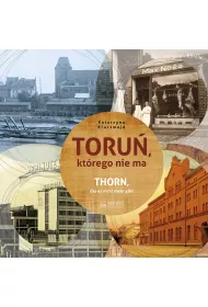 Toru�, kt�rego nie ma. Thorn, das es nicht mehr gibt. Wersja polsko-niemiecka