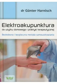 Elektroakupunktura do u�ytku domowego i praktyki terapeutycznej bezbolesna i bezpieczna metoda samouzdrawiania