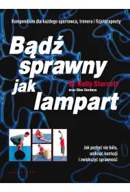 B�d� sprawny jak lampart. Jak pozby� si� b�lu, unikn�� kontuzji i zwi�kszy� sprawno��