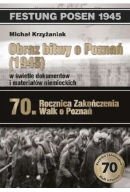 Obraz bitwy o Pozna� (1945) w �wietle materia��w i dokument�w niemieckich
