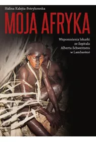 Moja Afryka Wspomnienia lekarki ze Szpitala Alberta Schweitzera w Lambar�n�