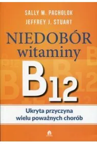 Niedob�r witaminy B12 Ukryta przyczyna wielu powa�nych chor�b