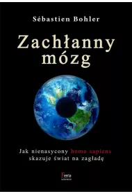 Zach�anny m�zg. Jak nienasycony homo sapiens skazuje �wiat na zag�ad�