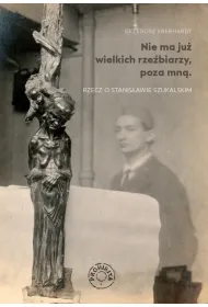 Nie ma ju� wielkich rze�biarzy, poza mn�. Rzecz o Stanis�awie Szukalskim
