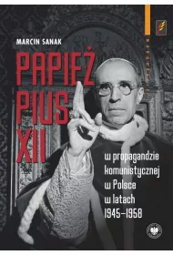 Papie� Pius XII w propagandzie komunistycznej w Polsce w latach 1945-1958