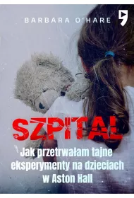 Szpital. Jak przetrwa�am tajne eksperymenty na dzieciach w Aston Hall