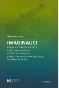 Imaginauci. Pismo wyobra�ni w poezji Boles�awa Le�miana, J�zefa Czechowicza, Krzysztofa Kamila Baczy�skiego, Tadeusza Nowaka