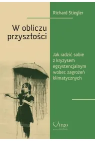 W obliczu przysz�o�ci. Jak poradzi� sobie z kryzysem egzystencjalnym wobec zagro�e� klimatycznych
