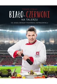 Bia�o - Czerwoni na talerzu. Co jedz� gwiazdy pi�karskie polskiej reprezentacji.
