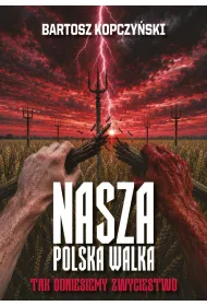 Nasza polska walka. Tak odniesiemy zwyci�stwo