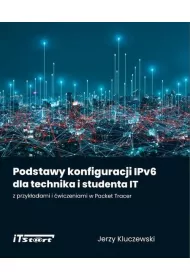 Podstawy konfiguracji IPv6 dla technika i studenta IT z przyk�adami i �wiczeniami w Packet Tracer