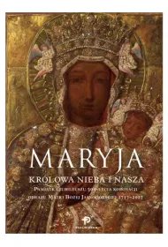 Maryja. Kr�lowa nieba i nasza. Pami�tka Jubileuszu 300-lecia koronacji obrazu Matki Bo�ej Jasnog�rskiej 1717 - 2017