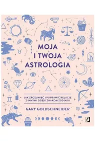 Moja i twoja astrologia. Jak zrozumie� i poprawi� relacje z innymi dzi�ki znakom zodiaku