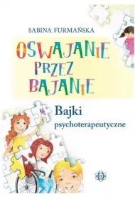 Oswajanie przez bajanie. Bajki psychoterapeutyczne