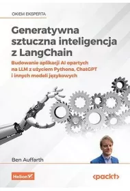 Generatywna sztuczna inteligencja z LangChain. Budowanie aplikacji AI opartych na LLM z u�yciem Pythona, ChatGPT i innych modeli j�zykowych
