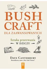 Bushcraft dla zaawansowanych. Sztuka przetrwania w dziczy