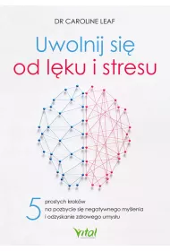 Uwolnij si od lku i stresu. 5 prostych krokw na pozbycie si negatywnego mylenia i odzyskanie zdrowego umysu