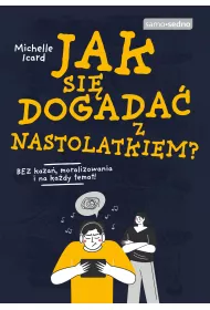 Jak si� dogada� z nastolatkiem? Bez kaza�, moralizowania i na ka�dy temat!