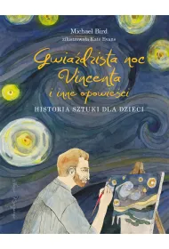 Gwia�dzista noc Vincenta i inne opowie�ci. Historia sztuki dla dzieci