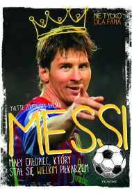 Messi. Ma�y ch�opiec, kt�ry sta� si� wielkim pi�karzem
