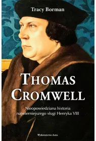 Thomas Cromwell. Nieopowiedziana historia najwierniejszego s�ugi Henryka VIII