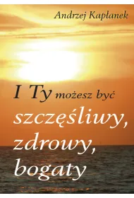 I Ty mo�esz by� szcz�liwy, zdrowy, bogaty