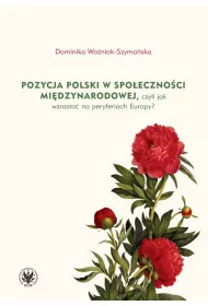 Pozycja Polski w spo�eczno�ci mi�dzynarodowej, czyli jak wzrasta� na peryferiach Europy?