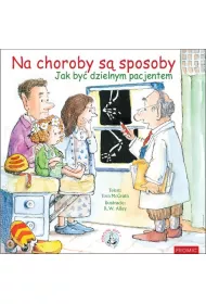 Na choroby s� sposoby. Jak by� dzielnym pacjentem