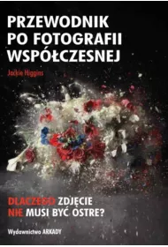Przewodnik po fotografii wspczesnej. Dlaczego zdjcie nie musi by ostre?
