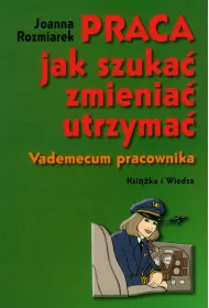 Praca, jak szuka�, zmienia�, utrzyma�. Vademecum