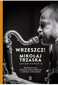 Wrzeszcz!. Miko�aj Trzaska autobiografia