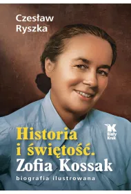 Historia i �wi�to��. Zofia Kossak. Biografia ilustrowana