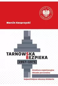 Tarnowska bezpieka (1957-1975). Struktura organizacyjna. Obsada personalna. Najwa�niejsze obszary dzia�ania