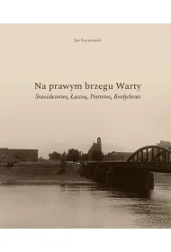 Na prawym brzegu Warty. Stanis�awowo, �acina, Piotrowo, Berdychowo