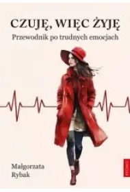 Czuj�, wi�c �yj�. Przewodnik po trudnych emocjach